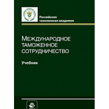 Международное таможенное сотрудничество. Учебник. Гриф МУМЦ "Профессиональный учебник". Гриф НИИ образования и науки.