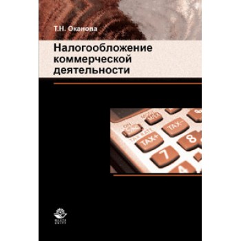 Оканова Т.Н. Налогообложение коммерческой деятельности. Учебное пособие. Гриф УМЦ «Профессиональный учебник». Гриф НИИ образования и науки.