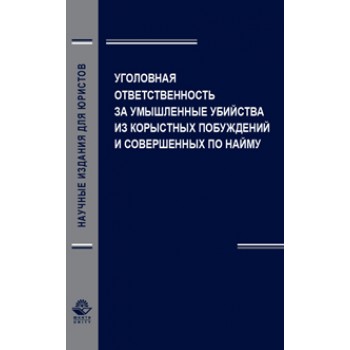 Павлухин А.Н., Крутикина Ю.А., Эриашвили Уголовная ответственность за умышленные убийства из корыстных побуждений и совершенных по найму. Монография. Гриф УМЦ *Профессиональный учебник*. Гриф НИИ образования и науки (Серия *Научные издания для юристов*).