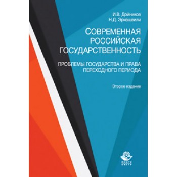 Дойников И.В., Эриашвили Н.Д. Современная российская государственность. Проблемы государства и права переходного периода. Учебное пособие. 2-е изд., перераб. и доп. Гриф УМЦ *ПРофессиональный учебник*. Гриф НИИ образования и науки.