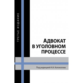 Под ред. Н.А. Колоколова Адвокат в уголовном процессе. 3-е изд., перераб. и доп. Учебное пособие. Гриф УМЦ *Профессиональный учебник*. Гриф НИИ образования и науки.