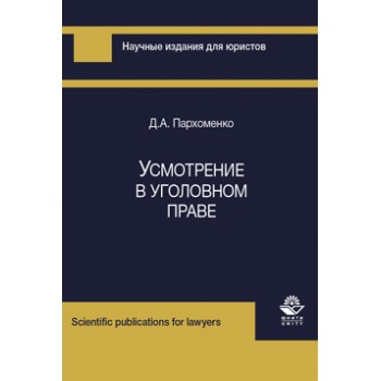 Пархоменко Д.А. Усмотрение в уголовном праве. Монография. Гриф УМЦ *Профессиональный учебник*. Гриф НИИ образования и науки. (Серия *Научные издания для юристов*).