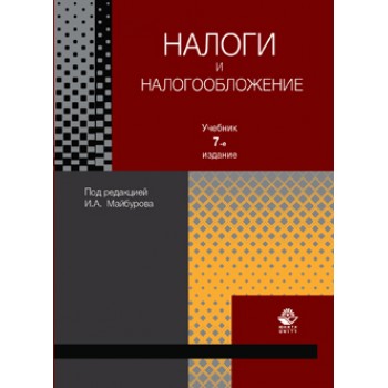 под ред. И.А. Майбурова Налоги и налогообложение. 7-е изд., перераб. и доп. Учебник. Гриф МО РФ. Гриф НИИ образования и науки. Гриф МУМЦ *Профессиональный учебник*