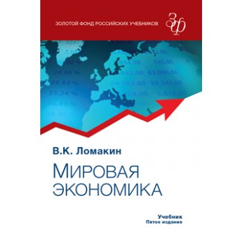 Ломакин В.К. Мировая экономика. 5-е изд., перераб. и доп. Учебник. Гриф МО РФ. Гриф МУМЦ *Профессиональный учебник*. Гриф НИИ образования и науки.