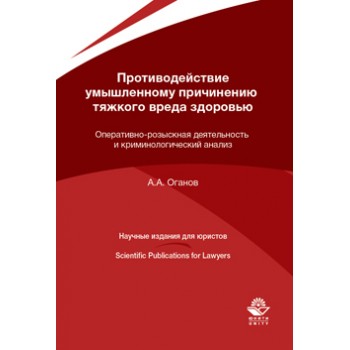 Оганов А.А. Противодействие умышленному причинению тяжкого вреда здоровью. Оперативно-розыскная деятельность и криминологический анализ. Монография. Гриф МУМЦ *ПРофессиональный учебник*. Гриф НИИ образования и науки
