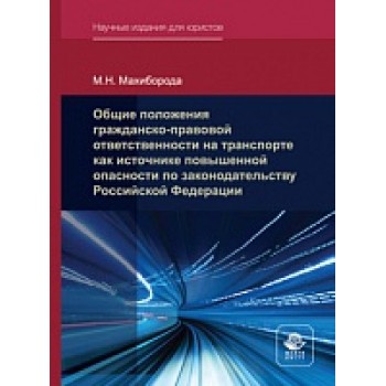 Общие положения гражданско-правовой ответственности на транспорте как источнике повышенной опасности.  Монография. (Серия "Научные издания для юристов")