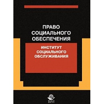 Право социального обеспечения. Институт социального обслуживания. Учебное пособие. Гриф МУМЦ "Профессиональный учебник". Гриф НИИ образования и науки.